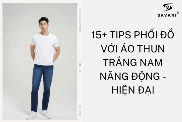 15+ tips phối đồ với áo thun trắng nam năng động - hiện đại| Savani.vn