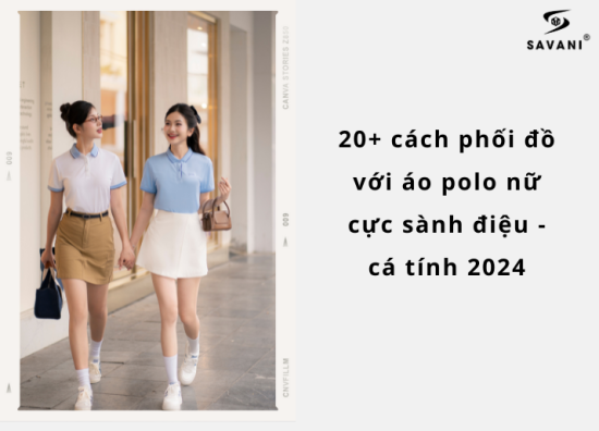 20+ cách phối đồ với áo polo nữ cực sành điệu - cá tính 2024