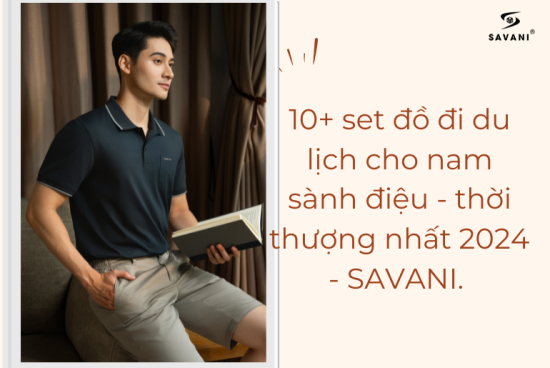 10+ set đồ đi du lịch cho nam sành điệu - thời thượng nhất 2024